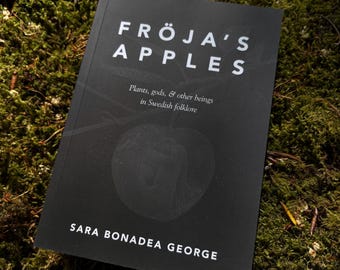 Fröja's Apples: Plants, gods, & other beings in Swedish folklore by Sara Bonadea George