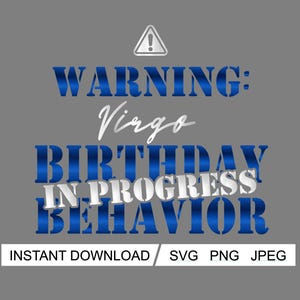 May include: A digital graphic on a gray background with the text "WARNING: Virgo BIRTHDAY IN PROGRESS BEHAVIOR" in blue and white. A white warning symbol is at the top. The bottom of the image has the text "INSTANT DOWNLOAD / SVG PNG JPEG".