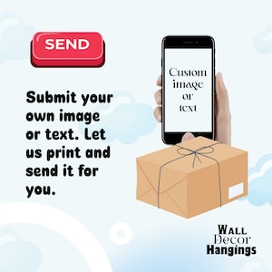 May include: Illustration of a smartphone with the text "Custom image or text" on the screen. A hand is holding the phone and a brown package with a black ribbon is below the phone. The text "SEND" is in a red button above the phone. The text "Submit your own image or text. Let us print and send it for you." is on the left side of the image. The text "WALL Decor Hangings" is below the package.