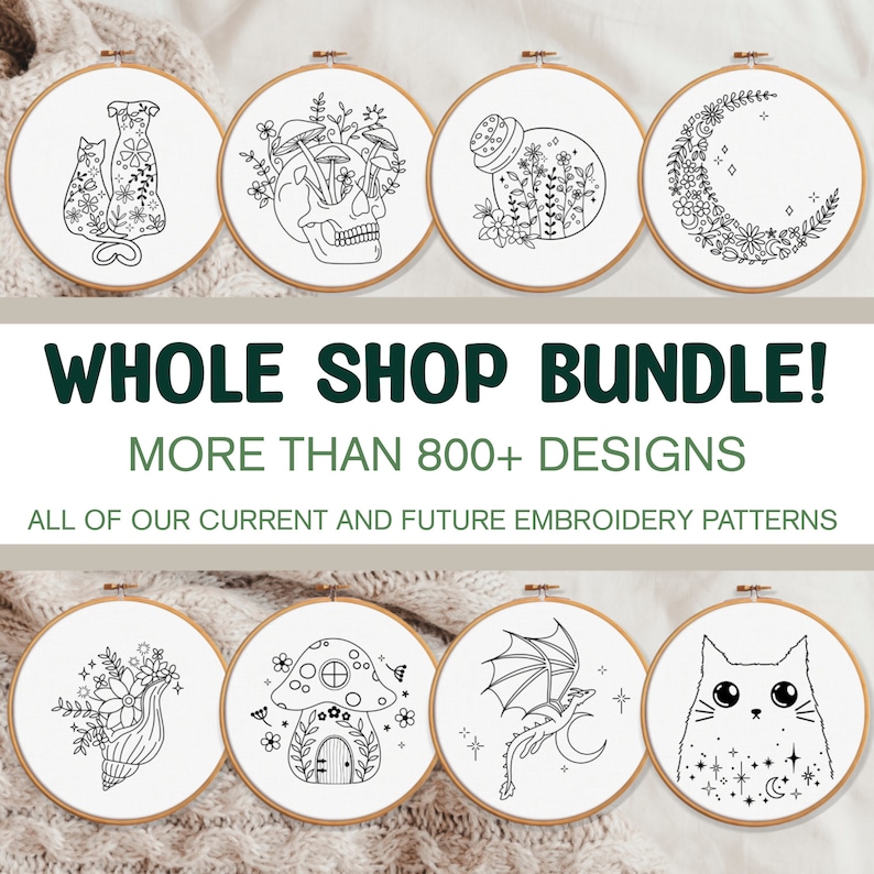May include: A collection of embroidery patterns featuring various designs, including a cat, skull, mushroom house, dragon, and a seashell. The text "WHOLE SHOP BUNDLE! MORE THAN 800+ DESIGNS ALL OF OUR CURRENT AND FUTURE EMBROIDERY PATTERNS" is displayed on a white background.