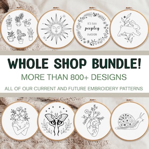 May include: A collection of embroidery patterns featuring various designs, including a sun, a bunny rabbit, a heart with flowers, a snail, a moth, and a person with flowers on their head. The text "WHOLE SHOP BUNDLE! MORE THAN 800+ DESIGNS" is displayed below the images. The text "ALL OF OUR CURRENT AND FUTURE EMBROIDERY PATTERNS" is displayed below the text.
