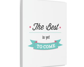 The Best is Yet to Come, Canvas, Wall Art, Quote, Decor, Home, Office, Gift