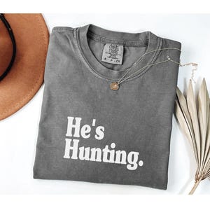 Comfort Colors® He&#39;s Hunting T-Shirt Wife Hunting Season Shirt for Wife Hes Hunting He is Hunting Season Girlfriend Hunting Shirt Duck Deer