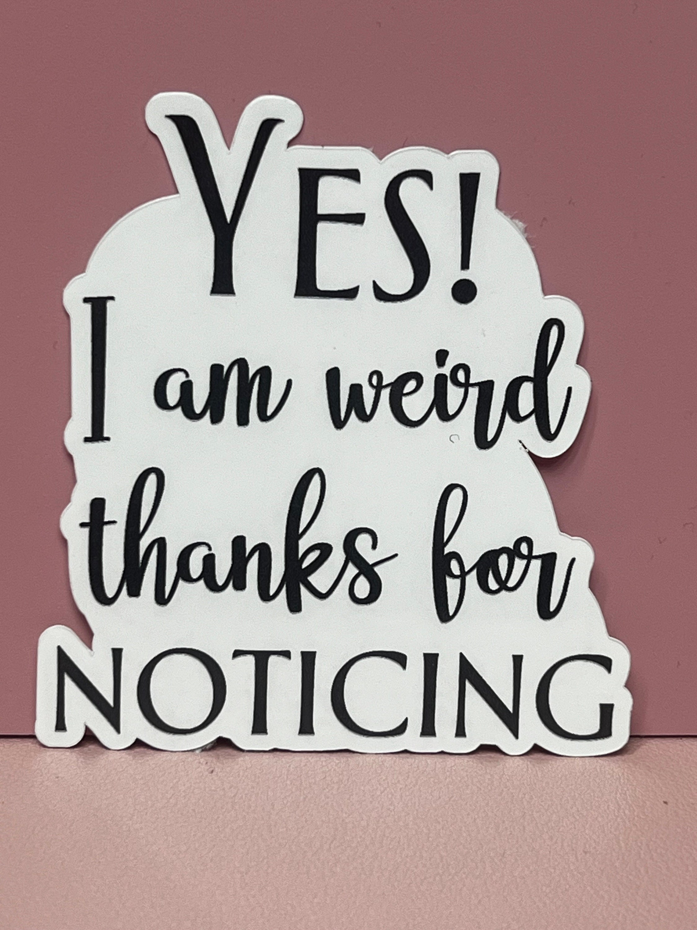 Yes, I’m weird thanks for noticing. Sticker, Magnet, or Car Decal