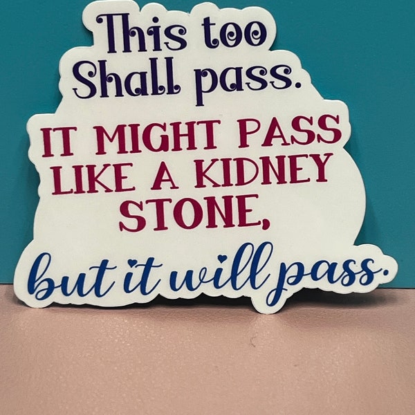 This too, shall pass. It might pass like a kidney stone, but it will pass. Sticker, Magnet, or Car Decal