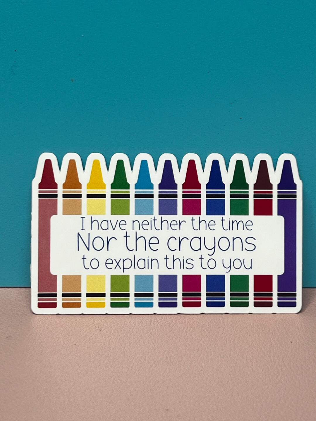 I Have Neither the Time nor the Crayons to Explain This to You. Sticker ...