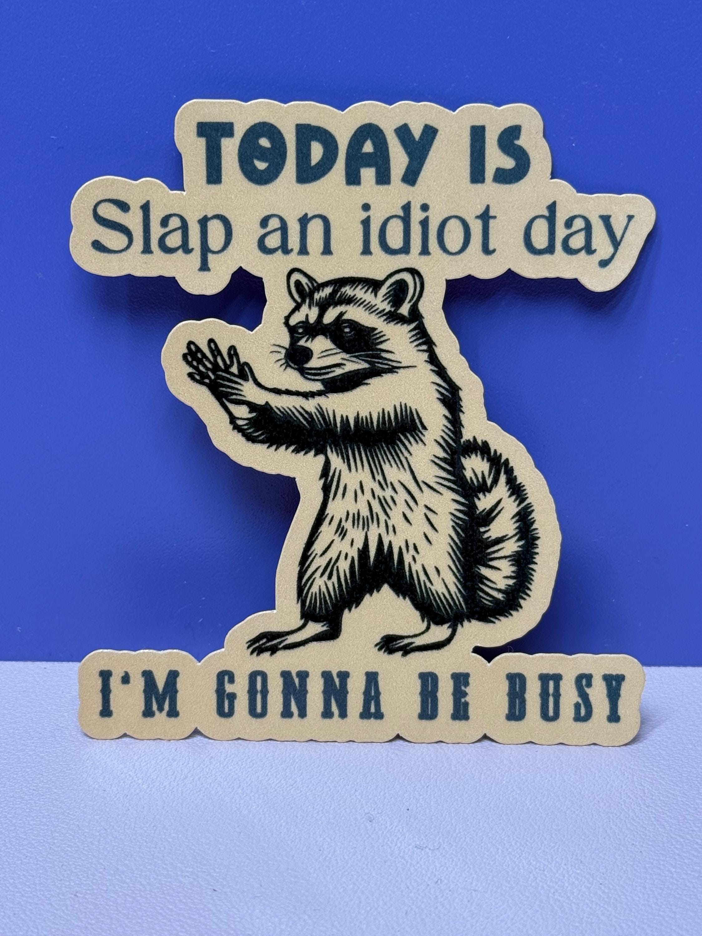 Today is Slap an Idiot day; I'm going to be busy. Sticker, Magnet, or Car Decal