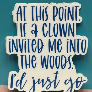 À ce stade, si un clown m'invite dans les bois, j'y vais.  Autocollants, aimants et décalcomanies pour voiture