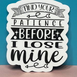 Trouvez votre patience avant que je ne perde la mienne. Sticker, aimant ou sticker pour voiture