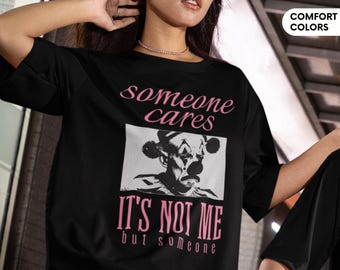 Clown Shirt, Someone Cares It's Not Me Funny Tshirt, Dark Humor Shirt, Comfort Colors, Sarcastic Shirt, Funny Gift, Ironic Shirt, Meme Shirt
