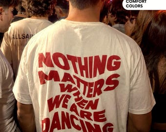 Nothing Matters When We Are Dancing Party Shirt Summer T-shirt Rave Shirt Rave Wear Rave Outfit Concert Shirt Music Festival Outfit Rave Top