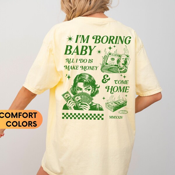 I'm Boring Baby All I Do Is Make Money And Come Home Shirt, Y2K Clothing, Comfort Colors Shirt, Retro Vintage Shirt, Gift For Her, Y2K Shirt