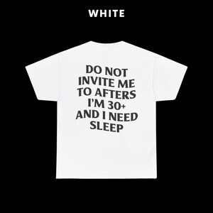 Do Not Invite Me To Afters Shirt, Rave Outfit, Festival Shirt, Funny Gift, Rave T-shirt, Sarcastic Shirt, Party Shirt, Meme Top, Prank Shirt White