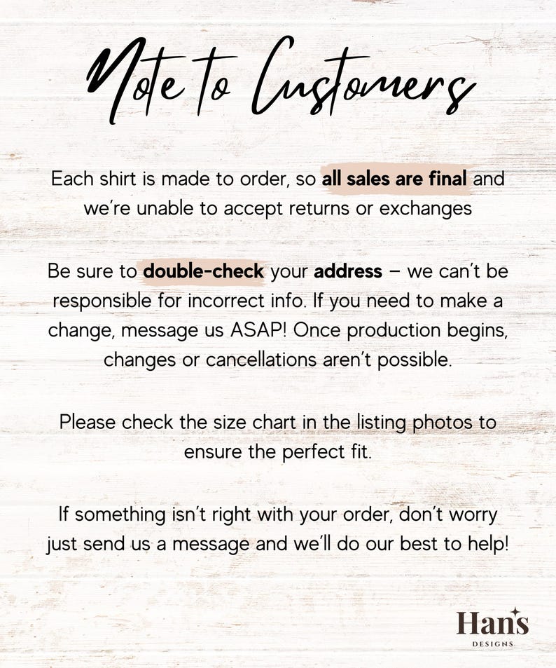 May include: Note to Customers: Each shirt is made to order, so all sales are final and we're unable to accept returns or exchanges. Be sure to double-check your address - we can't be responsible for incorrect info. If you need to make a change, message us ASAP! Once production begins, changes or cancellations aren't possible. Please check the size chart in the listing photos to ensure the perfect fit. If something isn't right with your order, don't worry just send us a message and we'll do our best to help! Han's Designs