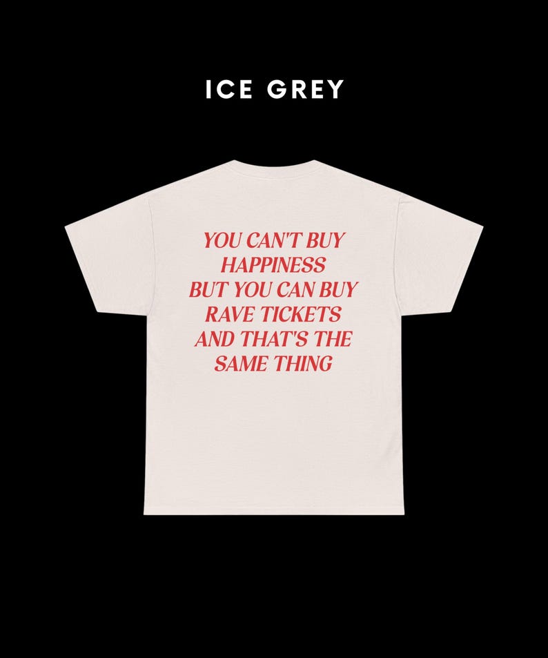 May include: A white t-shirt with a red graphic print that reads "You can't buy happiness but you can buy rave tickets and that's the same thing".