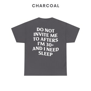 May include: A charcoal gray t-shirt with the text "Do not invite me to afters I'm 30+ and I need sleep" printed in white.