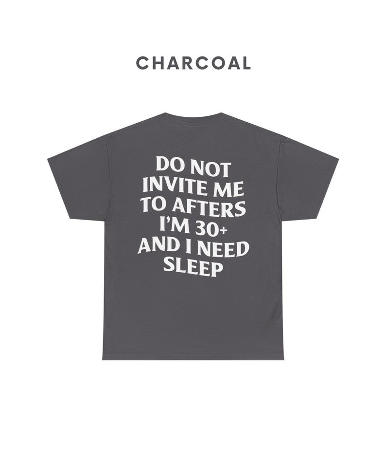 May include: A charcoal gray t-shirt with the text "Do not invite me to afters I'm 30+ and I need sleep" printed in white.