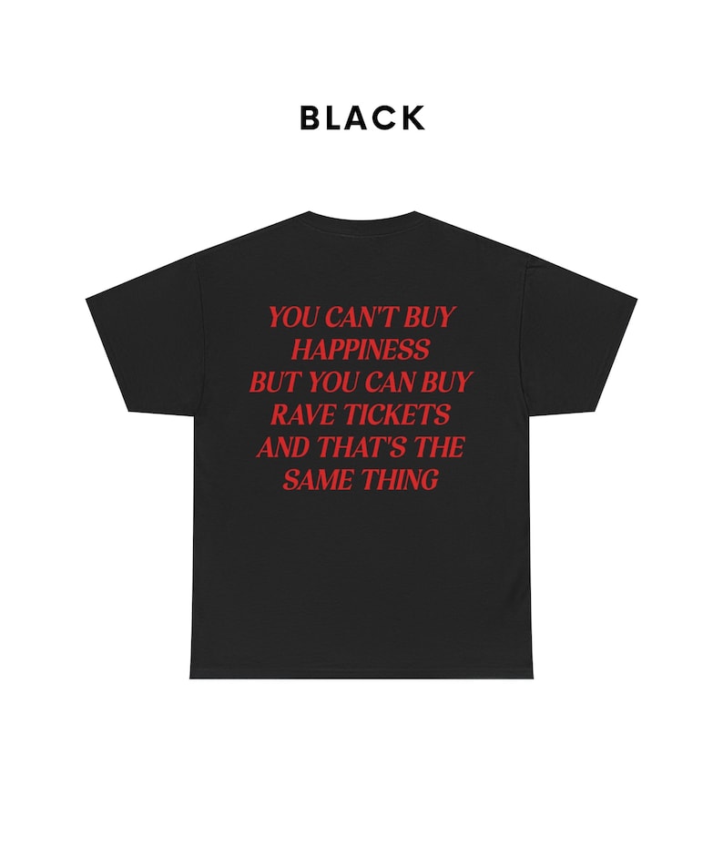 May include: Black t-shirt with red text that reads "You can't buy happiness but you can buy rave tickets and that's the same thing."