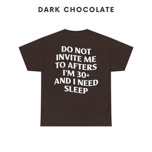 May include: Dark chocolate t-shirt with white text that reads "Do not invite me to afters I'm 30+ and I need sleep."