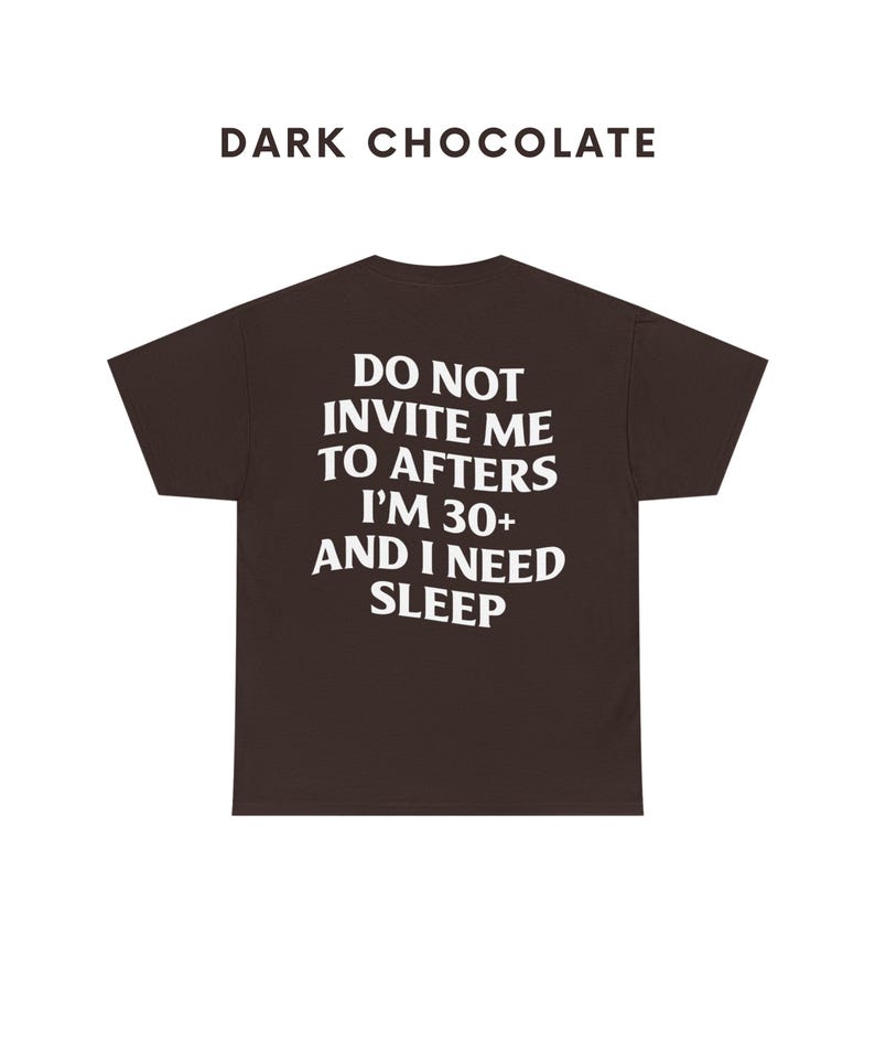 May include: Dark chocolate t-shirt with white text that reads "Do not invite me to afters I'm 30+ and I need sleep."