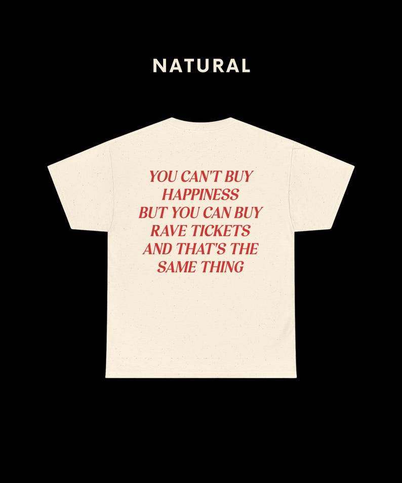 May include: A white t-shirt with the text "You can't buy happiness but you can buy rave tickets and that's the same thing" printed in red.