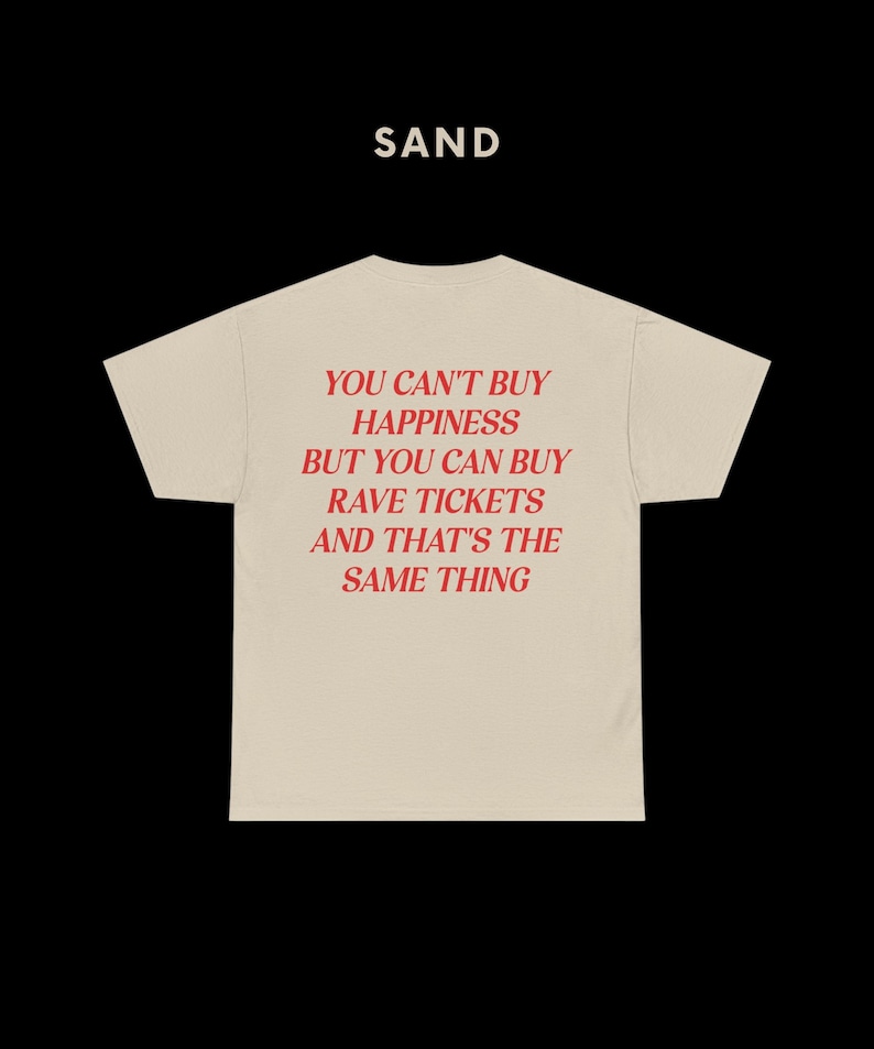 May include: A beige t-shirt with the text "YOU CAN'T BUY HAPPINESS BUT YOU CAN BUY RAVE TICKETS AND THAT'S THE SAME THING" printed in red.