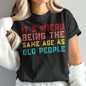 Funny Old People T Shirt, Sarcastic Saying, Humor Tee, Aging Gracefully, Birthday Gift for Friend, Joke Shirt, Quirky Gift Idea