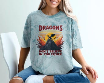 Dragons Don't Believe In You Either T-Shirt, Funny Dragon Graphic Tee, Mythical Creature Shirt, Humorous Fantasy T-Shirt Gift