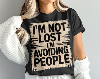 Introvert T-Shirt, Funny Avoiding People Shirt, Sarcastic Tee, Anti Social Shirt, Humor Gift for Introverts, I'm Not Lost T Shirt