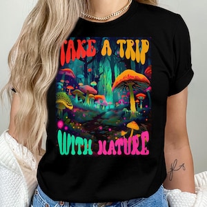 Take a Trip With Nature T-Shirt, Hoodie Sweatshirt or Tank Top, Psychedelic Trippy Hippie Gift, Mushroom shirt, Gift for Him, Gift for Her