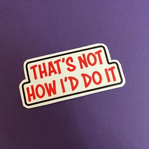 Ce n’est pas comme ça que je le ferais autocollant | Autocollant Know it All