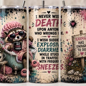 May include: A cylindrical metal tumbler with a straw, featuring a graphic of a raccoon in a pink robe and shower cap wearing sunglasses, holding a mug that says NOT TODAY KAREN. The text reads I NEVER WISH DEATH UPON ANYONE WHO WRONGS ME. I WISH SUDDEN EXPLOSIVE DIARRHEA WHILE STUCK IN TRAFFIC WITH FREQUENT SNEEZES. A wooden sign reads KARMA HAS ENOUGH TO DO.