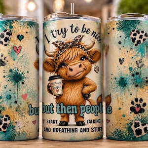May include: A cylindrical tumbler with a teal and beige paint splatter background. It features a cartoon highland cow wearing a leopard print bow, holding a coffee cup labeled Not Today People. Text reads I try to be nice but then people start talking and breathing and stuff.