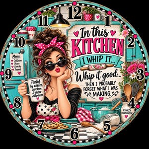 May include: A round wall clock featuring a cartoon illustration of a person with a pink polka dot headband and sunglasses holding a coffee mug. The text reads In this KITCHEN I WHIP IT... Whip it good... THEN I PROBABLY FORGET WHAT I WAS MAKING.