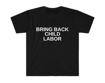 May include: Black t-shirt with white text that reads "Bring Back Child Labor".