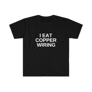May include: Black t-shirt with white text that reads "I eat copper wiring".