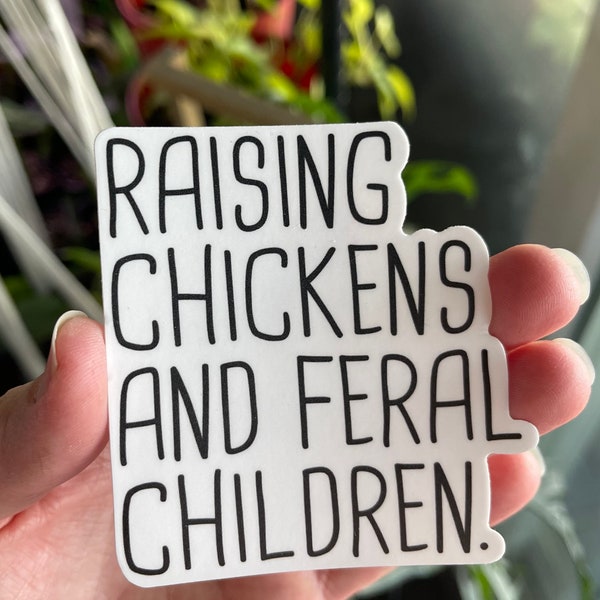 Raising Chickens and Feral Children | 3" Vinyl Sticker | Water Resistant Water Bottle or Laptop Decal | Fun Gift for Chicken Lovers