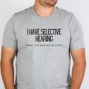 Selective Hearing, Sarcastic Shirt, Fun Shirt, Unisex Shirt, Funny Shirt, Gift for Man, Gift for Woman