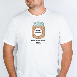 Peanut Butter Shirt, Chunky Shirt, Funny Shirt, Whimsical Shirt, Comfortable Shirt, Me Too, Unisex Shirt, Chunky Peanut Butter, Plus Sizes