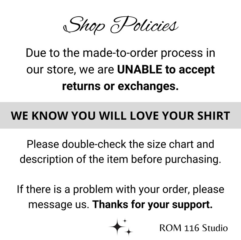 K&ouml;nnte beinhalten: Shop-Richtlinien-Text, der besagt, dass aufgrund des Auftragsfertigungsprozesses keine R&uuml;ckgaben oder Umtausche akzeptiert werden. Der Text besagt auch, dass Kunden ihr Shirt lieben werden und dass sie die Gr&ouml;&szlig;entabelle vor dem Kauf &uuml;berpr&uuml;fen sollten. Der Text endet mit "Vielen Dank f&uuml;r Ihre Unterst&uuml;tzung." und dem Shop-Namen "ROM 116 Studio".