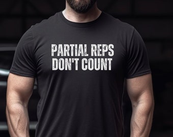 Partial Reps Don't Count Shirt, Workout Shirt for the Gym, Unisex Gym Shirt, Workout Shirts for Men Women Workout Shirts Gift for Gym Lovers