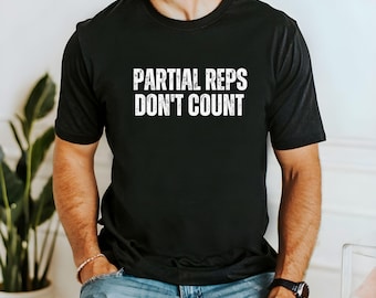 Partial Reps Don't Count Shirt, Workout Shirt for the Gym, Gym Shirt, Workout Shirts for Men Women Workout Shirts Gift for Gym Lovers