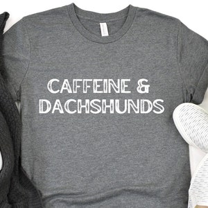 Dachshunds and Caffeine shirt| Coffee and Dachshunds, Doxie Mom, Dog Mom