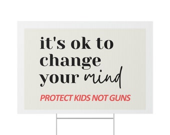 It's ok to change your mind | Kids Not Guns Yard Sign | Gun violence yard sign