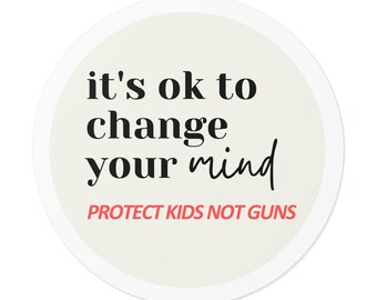 It's ok to change your mind | Protect kids not guns Round Vinyl Stickers