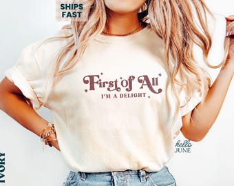 First of All I’m a Delight Shirt Funny Sarcasm Shirt Comfort Colors Meme Shirts Sassy Women Tshirt Sarcastic Graphic Funny Retro Graphic Tee