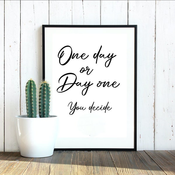 One day or day one. You decide - Digital Download - Instant Download - Printable Art - Printable Wall Art