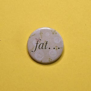 Fat... 25mm Pin Badge - funny, quirky