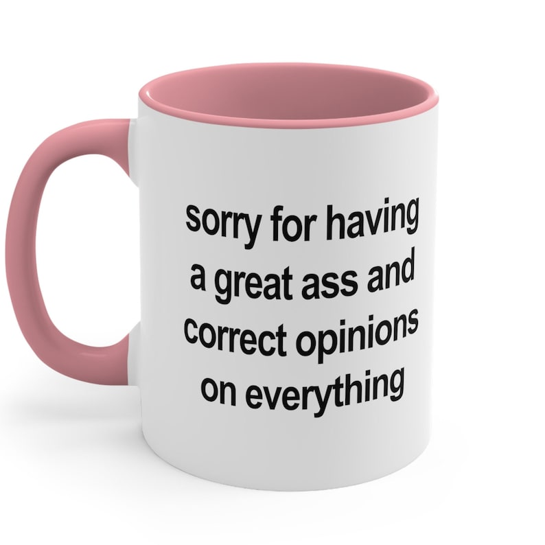 Sorry For Having a Great Ass And Correct Opinions On Everything Funny Mugs Gifts For Her Womens Gifts image 1