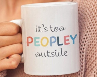 It's Too Peopley Outside | Coffee Cup | Novelty Coffee Mug | Funny Mugs | Gifts For Her | Womens Gifts